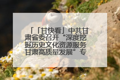 「甘快看」中共甘肃省委召开“深度挖掘历史文化资源服务甘肃高质量发展”专题协商座谈会 胡昌升主持并讲话