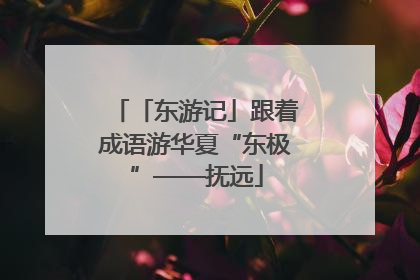 「东游记」跟着成语游华夏“东极”——抚远
