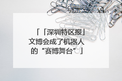 「深圳特区报」文博会成了机器人的“赛博舞台”