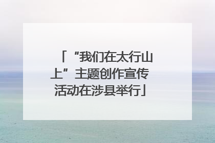 “我们在太行山上”主题创作宣传活动在涉县举行