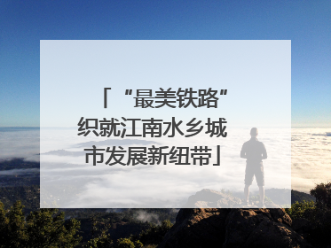 “最美铁路”织就江南水乡城市发展新纽带
