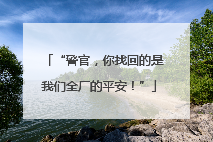 “警官，你找回的是我们全厂的平安！”