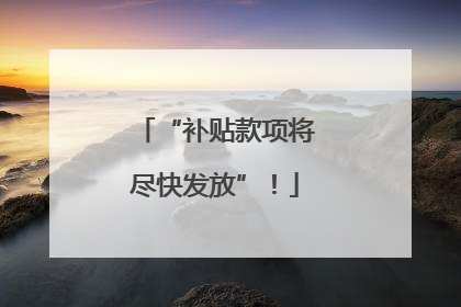 “补贴款项将尽快发放”！