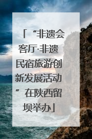 “非遗会客厅·非遗民宿旅游创新发展活动”在陕西留坝举办