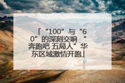“100”与“60”的深刻交响 “奔跑吧 五局人”华东区域激情开跑