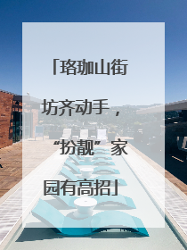 珞珈山街坊齐动手，“扮靓”家园有高招