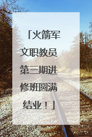火箭军文职教员第三期进修班圆满结业！