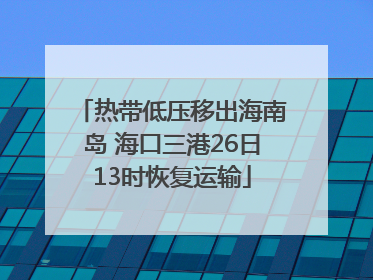 热带低压移出海南岛 海口三港26日13时恢复运输