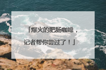 爆火的肥肠咖啡，记者帮你尝过了！