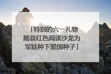 特别的六一礼物 随县红色阅读沙龙为军娃种下爱国种子