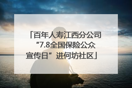 百年人寿江西分公司“7.8全国保险公众宣传日”进何坊社区