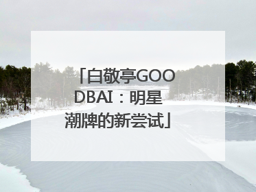 白敬亭GOODBAI：明星潮牌的新尝试