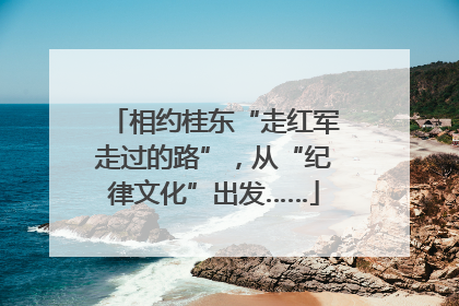 相约桂东“走红军走过的路”，从“纪律文化”出发……