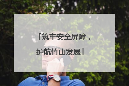 筑牢安全屏障，护航竹山发展