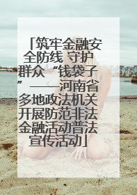 筑牢金融安全防线 守护群众“钱袋子”——河南省多地政法机关开展防范非法金融活动普法宣传活动