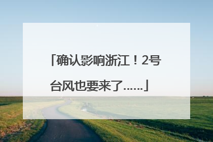 确认影响浙江！2号台风也要来了……