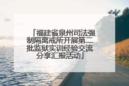 福建省泉州司法强制隔离戒所开展第二批监狱实训经验交流分享汇报活动