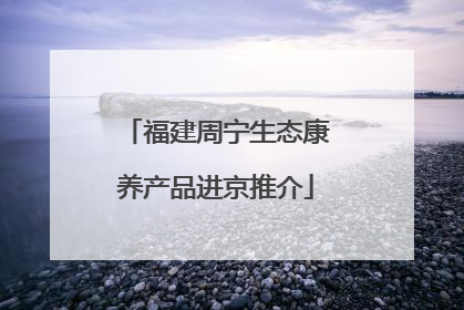 福建周宁生态康养产品进京推介