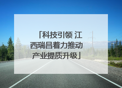 科技引领 江西瑞昌着力推动产业提质升级