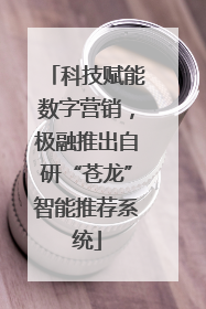 科技赋能数字营销，极融推出自研“苍龙”智能推荐系统