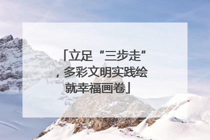 立足“三步走”，多彩文明实践绘就幸福画卷