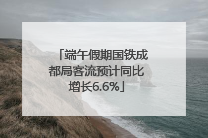 端午假期国铁成都局客流预计同比增长6.6%