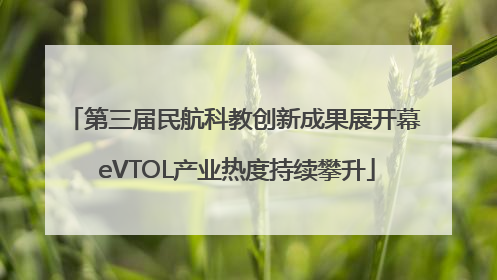 第三届民航科教创新成果展开幕 eVTOL产业热度持续攀升