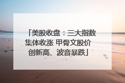 美股收盘：三大指数集体收涨 甲骨文股价创新高、波音暴跌