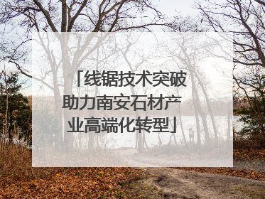 线锯技术突破助力南安石材产业高端化转型