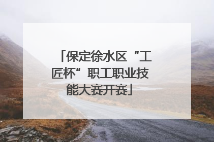 保定徐水区“工匠杯”职工职业技能大赛开赛