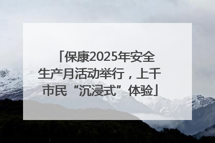 保康2025年安全生产月活动举行，上千市民“沉浸式”体验
