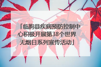 临朐县疾病预防控制中心积极开展第38个世界无烟日系列宣传活动