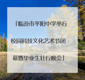 临汾市平阳中学举行校园科技文化艺术节闭幕暨毕业生壮行晚会