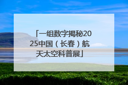 一组数字揭秘2025中国（长春）航天太空科普展