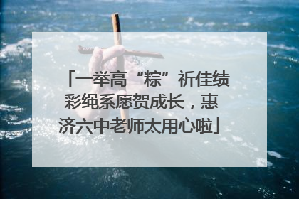 一举高“粽”祈佳绩 彩绳系愿贺成长，惠济六中老师太用心啦