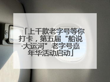 上千款老字号等你打卡，第五届“船说·大运河”老字号嘉年华活动启动