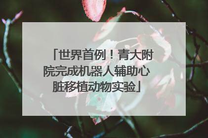 世界首例！青大附院完成机器人辅助心脏移植动物实验