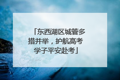 东西湖区城管多措并举，护航高考学子平安赴考