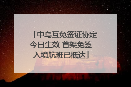 中乌互免签证协定今日生效 首架免签入境航班已抵达