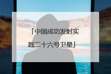 中国成功发射实践二十六号卫星