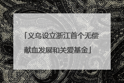 义乌设立浙江首个无偿献血发展和关爱基金