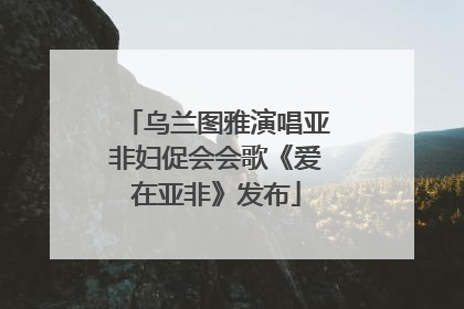 乌兰图雅演唱亚非妇促会会歌《爱在亚非》发布