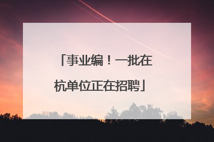 事业编！一批在杭单位正在招聘