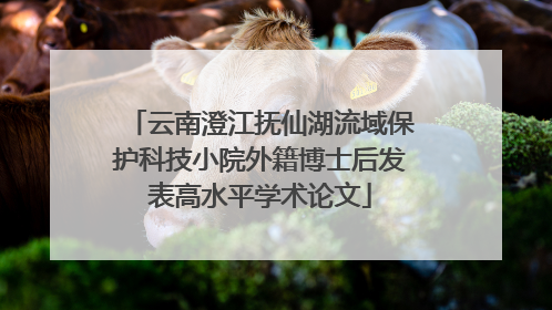 云南澄江抚仙湖流域保护科技小院外籍博士后发表高水平学术论文