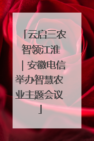云启三农 智领江淮｜安徽电信举办智慧农业主题会议