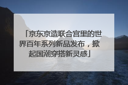 京东京造联合宫里的世界百年系列新品发布，掀起国潮穿搭新灵感