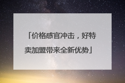 价格感官冲击，好特卖加盟带来全新优势