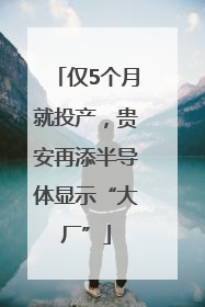 仅5个月就投产，贵安再添半导体显示“大厂”