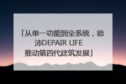 从单一功能到全系统，德沛DEPAIR LIFE推动第四代建筑发展