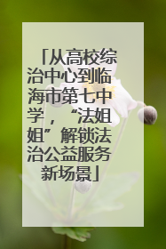 从高校综治中心到临海市第七中学，“法姐姐”解锁法治公益服务新场景